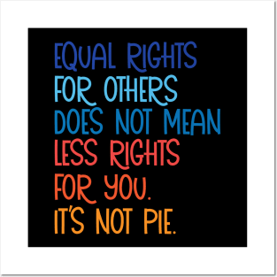 Equal rights for others does not mean less rights for you its not pie Posters and Art